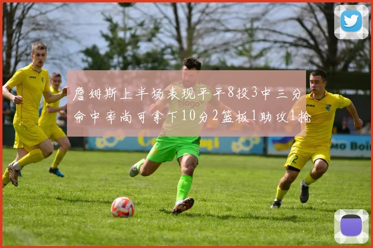 詹姆斯上半场表现平平8投3中三分命中率尚可拿下10分2篮板1助攻1抢断1盖帽